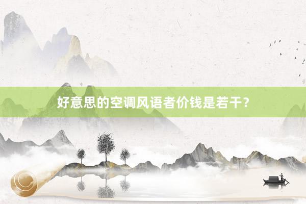 好意思的空调风语者价钱是若干？